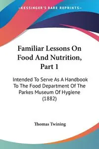 Familiar Lessons On Food And Nutrition, Part 1 - Thomas Twining