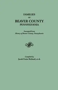 Families of Beaver County, Pennsylvania. Excerpted from History of Beaver County, Pennsylvania (1888) - Richard J. Fraise