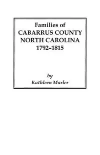 Families of Cabarrus County, North Carolina, 1792-1815 - Kathleen Marler