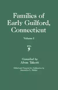 Families of Early Guilford, Connecticut. One Volume Bound in Two. Volume I - Talcott Alvan