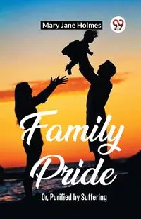 Family Pride Or, Purified by Suffering - Mary Jane Holmes