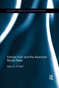 Famine Irish and the American Racial State - Peter D. O'Neill