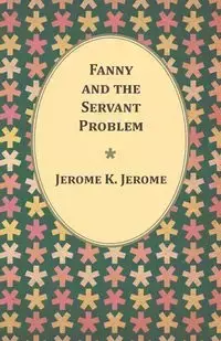 Fanny and the Servant Problem - K. Jerome Jerome