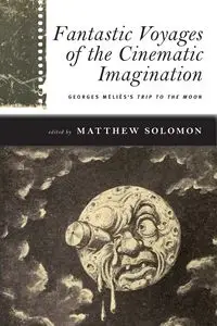 Fantastic Voyages of the Cinematic Imagination - Solomon Matthew