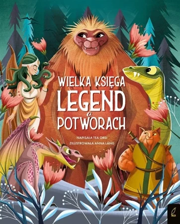 Fantastyczne Stworzenia. Wielka księga legend... - Tea Orsi