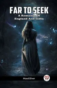 Far To Seek  A Romance Of England And India - Maud Diver