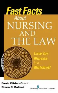 Fast Facts About Nursing and the Law - Grant Paula MA DiMeo  BSN JD RN