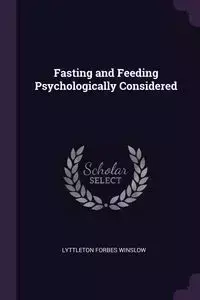 Fasting and Feeding Psychologically Considered - Winslow Lyttleton Forbes
