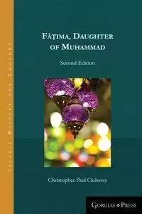 Fâṭima, Daughter of Muhammad (second edition - paperback) - Christopher Paul Clohessy