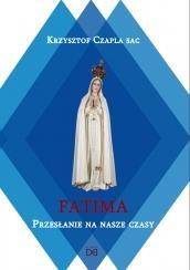 Fatima.Przesłanie na nasze czasy - Krzysztof Czapla SAC