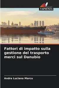 Fattori di impatto sulla gestione del trasporto merci sul Danubio - Andra Luciana Marcu