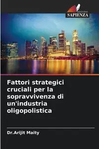 Fattori strategici cruciali per la sopravvivenza di un'industria oligopolistica - Maity Dr.Arijit