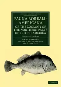 Fauna Boreali-Americana; Or, the Zoology of the Northern Parts of British America - John Richardson