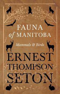 Fauna of Manitoba - Mammals and Birds - Ernest Seton Thompson