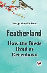 Featherland How The Birds Lived At Greenlawn - George Manville Fenn