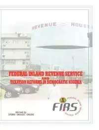 Federal Inland Revenue Service and Taxation Reforms in Democratic Nigeria - Okauru Ifueko Omoigui