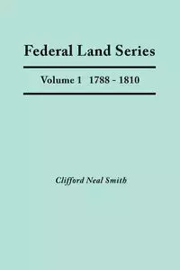 Federal Land Series. a Calendar of Archival Materials on the Land Patents Issued by the United States Government, with Subject, Tract, and Name Indexe - Clifford Neal Smith