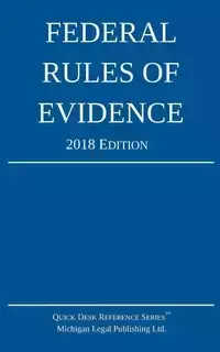 Federal Rules of Evidence; 2018 Edition - Michigan Legal Publishing Ltd.