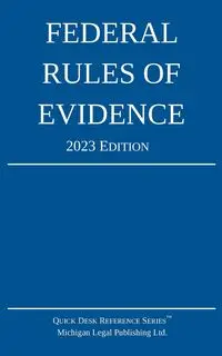 Federal Rules of Evidence; 2023 Edition - Michigan Legal Publishing Ltd.