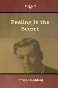 Feeling Is the Secret - Neville Goddard