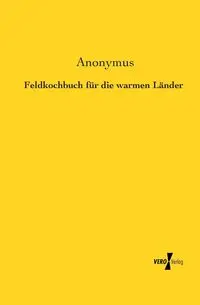 Feldkochbuch für die warmen Länder - Anonymus