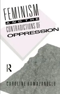 Feminism and the Contradictions of Oppression - Caroline Ramazanoglu