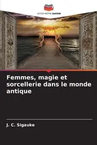 Femmes, magie et sorcellerie dans le monde antique - Sigauke J. C.