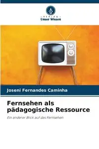 Fernsehen als pädagogische Ressource - Caminha Joseni Fernandes