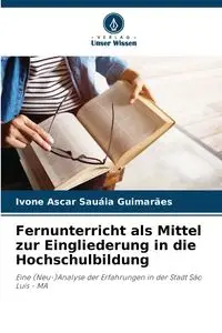 Fernunterricht als Mittel zur Eingliederung in die Hochschulbildung - Guimarães Ivone Ascar Sauáia