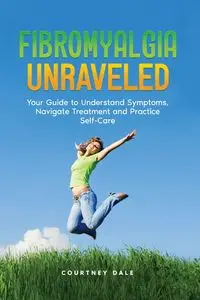 Fibromyalgia Unraveled - Dale Courtney