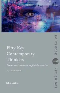 Fifty Key Contemporary Thinkers - John Lechte