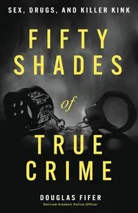 Fifty Shades of True Crime - Douglas Fifer