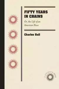 Fifty Years in Chains - Charles Ball