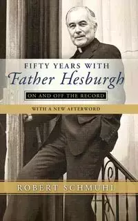 Fifty Years with Father Hesburgh - Robert Schmuhl