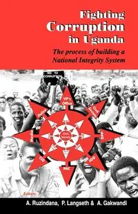 Fighting Corruption in Uganda. The Process of Building a National Integrity System - Ruzindana A.