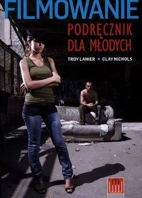 Filmowanie Podręcznik dla młodych - Troy Lanier, Clay Nichols