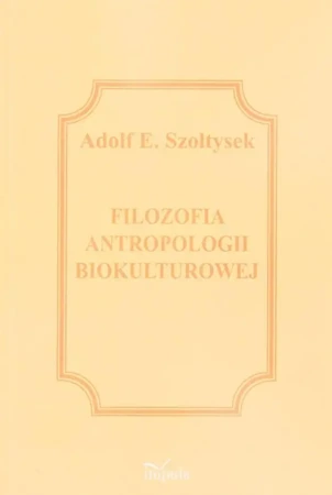 Filozofia antropologii biokulturowej - Adolf E. Szołtysek