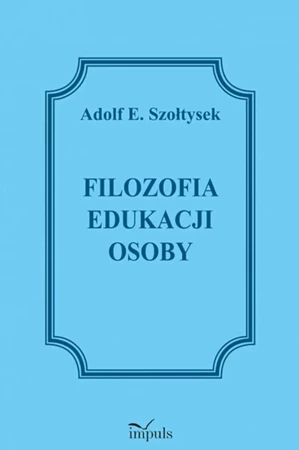 Filozofia edukacji osoby - Adolf E. Szołtysek