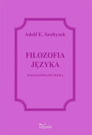 Filozofia języka. Kształtowanie myśli - Adolf E. Szołtysek