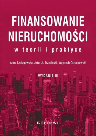 Finansowanie nieruchomości w teorii i praktyce w.3 - Anna Szelągowska, Artur A. Trzebiński, Wojciech O