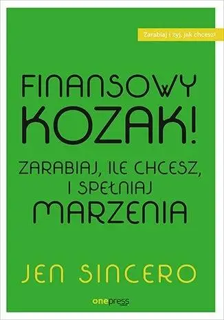 Finansowy kozak. Zarabiaj, ile chcesz... - Jen Sincero