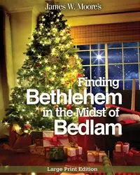 Finding Bethlehem in the Midst of Bedlam - Large Print - James Moore W