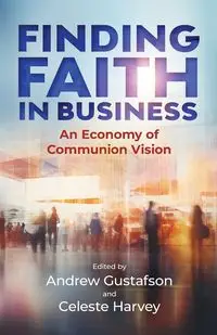 Finding Faith in Business - Gustafson Andy