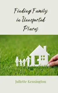 Finding Family in Unexpected Places - Juliette Kensington