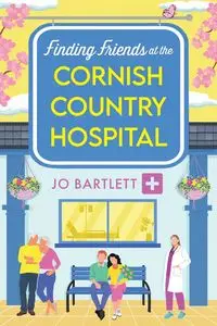 Finding Friends at the Cornish Country Hospital - Jo Bartlett