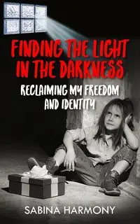 Finding the Light in the Darkness - Harmony Sabina