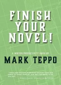 Finish Your Novel! - Mark Teppo