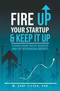 Fire Up Your Startup and Keep It Up - W. Gary Sitton PhD