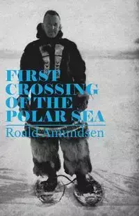 First Crossing of the Polar Sea - Amundsen Roald