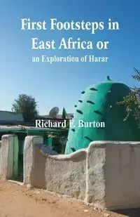 First Footsteps in East Africa or, an Exploration of Harar - F. Burton Richard